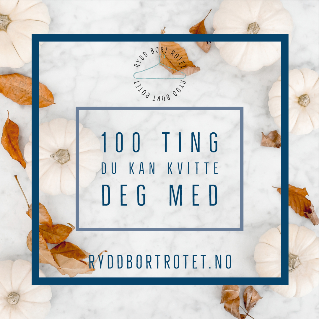 100 ting du kan kvitte deg med