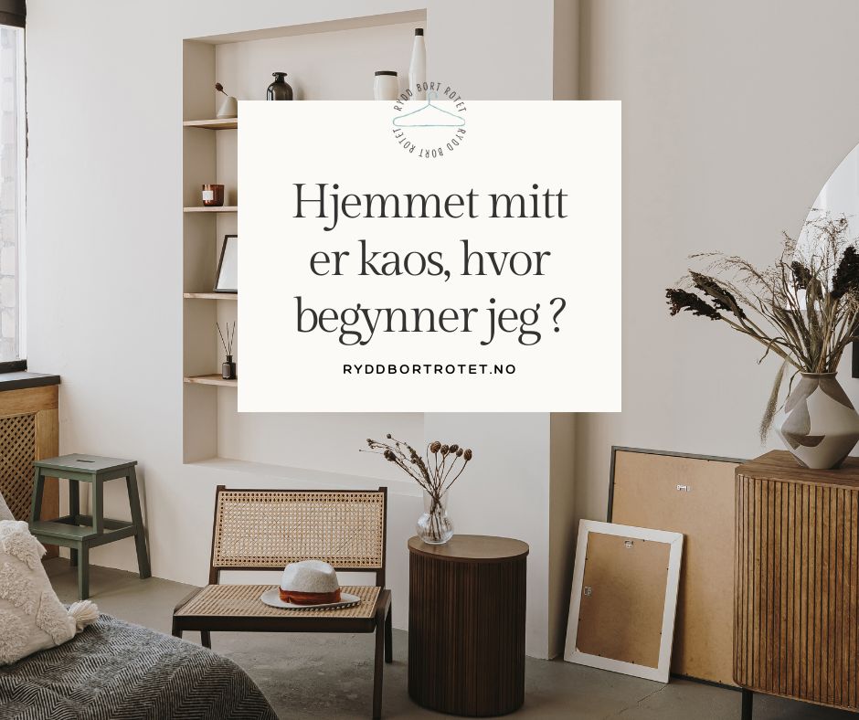 hjemmet mitt er kaos, hvor begynner jeg